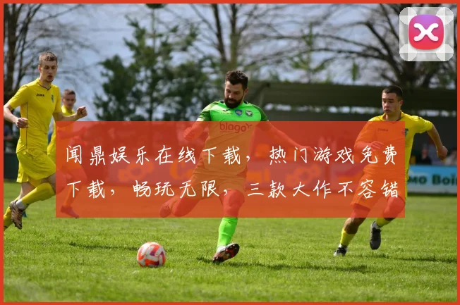闻鼎娱乐在线下载，热门游戏免费下载，畅玩无限，三款大作不容错过，一键下载，轻松畅玩